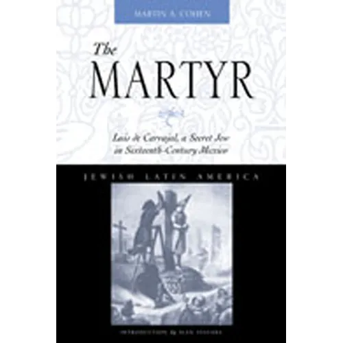 The Martyr: Luis de Carvajal, a Secret Jew in Sixteenth-Century Mexico