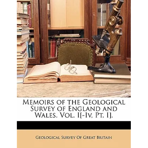 Memoirs of the Geological Survey of England and Wales. Vol. I[-Iv, Pt. I].