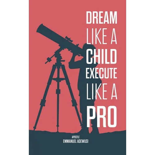 Dream Like A Child; Execute Like A Pro
