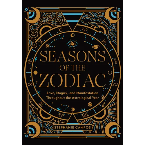 Seasons of the Zodiac: Love, Magick, and Manifestation Throughout the Astrological Year