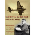 Stell Dir vor Du bist Kind - und es ist Krieg. Mein Vater erzählt: Eine Biografie über Peter Wolf, Jahrgang 1931