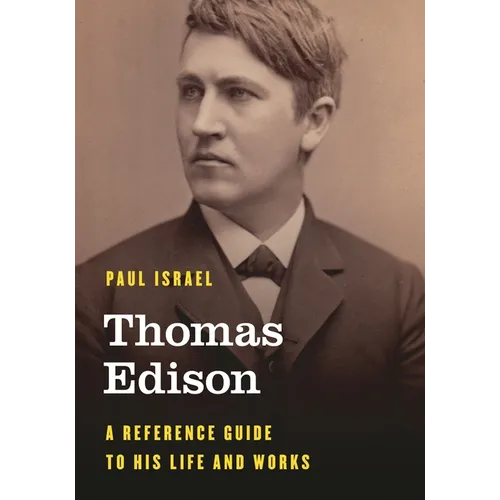 Thomas Edison: A Reference Guide to His Life and Works