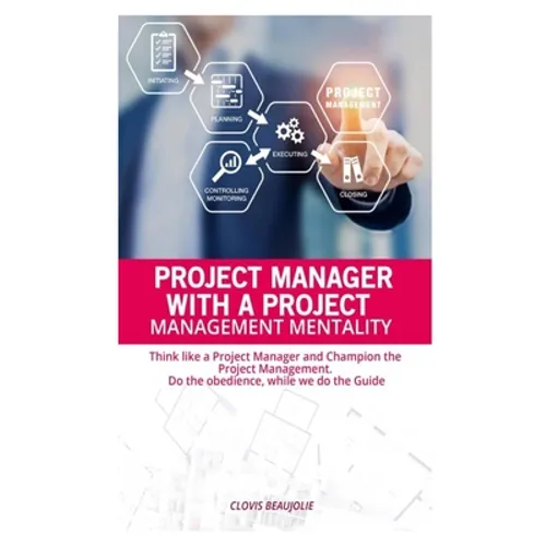 Project Manager with Project Management Mentallity: Think Like a Project Manager and Champion the Project Management. Do the Obedience While We Give t