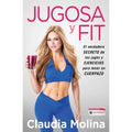 Jugosa Y Fit: El Verdadero Secreto de Los Jugos Y Ejercicios Para Tener Un Cuerpazo