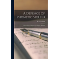 A Defence of Phonetic Spellin: ; Drawn From a History of the English Alphabet