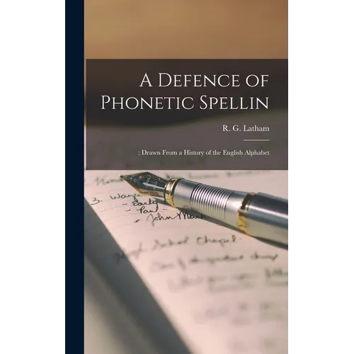 A Defence of Phonetic Spellin: ; Drawn From a History of the English Alphabet