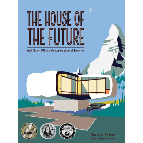 The House of the Future: Walt Disney, Mit, and Monsanto's Vision of Tomorrow