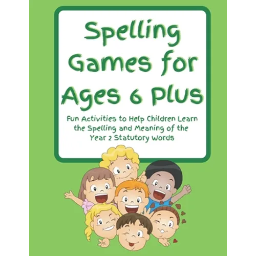Spelling Games for Ages 6 Plus: Fun Activities to Help Children Learn the Spelling and Meaning of the Year 2 Statutory Words