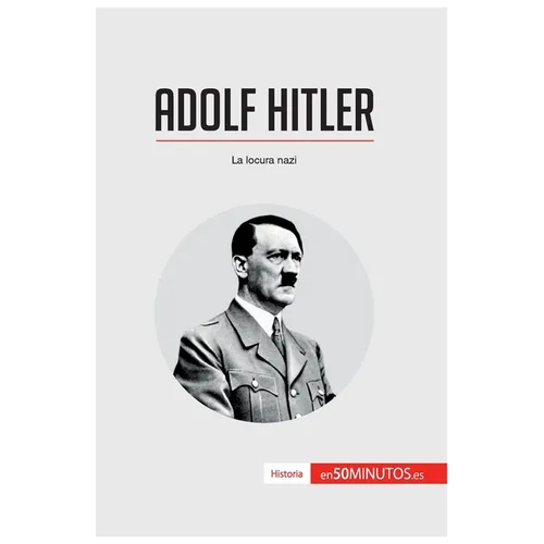 Adolf Hitler: La locura nazi