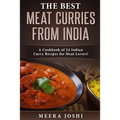 The Best Meat Curries from India: A Cookbook of 24 Indian Curry Recipes for Meat Lovers!