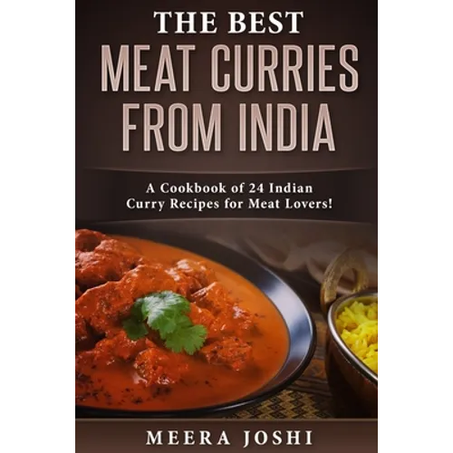 The Best Meat Curries from India: A Cookbook of 24 Indian Curry Recipes for Meat Lovers!