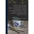 Catalogue of Antique Chinese and Japanese Porcelains, Pottery, Enamels and Bronzes, Cabinet Specimens in Jade, Agate, and Crystal, Sword-guards, Netsu