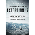 The Final Mission of Extortion 17: Special Ops, Helicopter Support, Seal Team Six, and the Deadliest Day of the U.S. War in Afghanistan