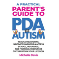 A Practical Parent's Guide to PDA and Autism: Reduce Meltdowns, Navigate Diagnosis & Access School, Insurance and Financial Resources to Transform You