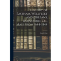 History of Eastham, Wellfleet and Orleans, Barnstable Co., Mass From 1644-1844