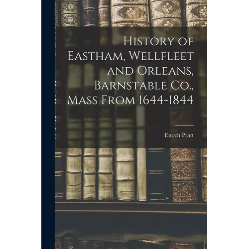 History of Eastham, Wellfleet and Orleans, Barnstable Co., Mass From 1644-1844