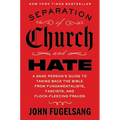 Separation of Church and Hate: A Sane Person's Guide to Taking Back the Bible from Fundamentalists, Fascists, and Flock-Fleecing Frauds