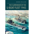 The Surrender of the U-Boat Fleet 1945