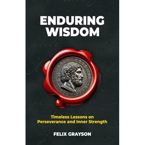 Enduring Wisdom: Timeless Lessons on Perseverance and Inner Strength