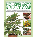 The Houseplants & Plant Care, Illustrated Practical Guide to: Identifying, Choosing and Maintaining Plants for Your Home, with an A-Z Directory and Ov