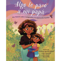 Algo Le Pasó a Mi Papá (Something Happened to My Dad): Una Historia Sobre Inmigración Y La Separación Familiar
