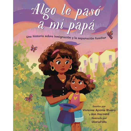 Algo Le Pasó a Mi Papá (Something Happened to My Dad): Una Historia Sobre Inmigración Y La Separación Familiar