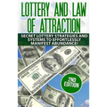 Lottery and the Law of Attraction: Secret Lottery Strategies and Systems to Effortlessly Manifest Abundance!