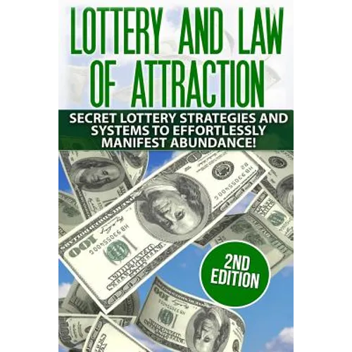 Lottery and the Law of Attraction: Secret Lottery Strategies and Systems to Effortlessly Manifest Abundance!