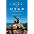 From Exhausted to Energized: A Self-Care Guide for Women Affected by a Loved One's Addiction. Four Easy Steps to Overcome Stress and Stop the Endless