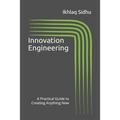 Innovation Engineering: A Practical Guide to Creating Anything New