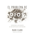 El Problema de Dios: Respuestas a Los Desafíos de Un Escéptico del Cristianismo