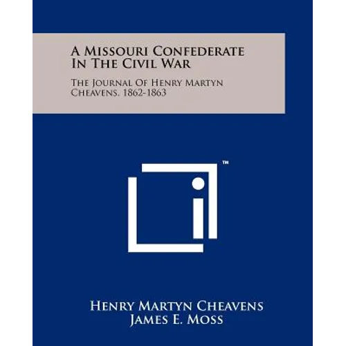 A Missouri Confederate In The Civil War: The Journal Of Henry Martyn Cheavens, 1862-1863