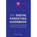 The Digital Parenting Guidebook: 7 Essential Steps for Building the Tech-Savvy Christian Family