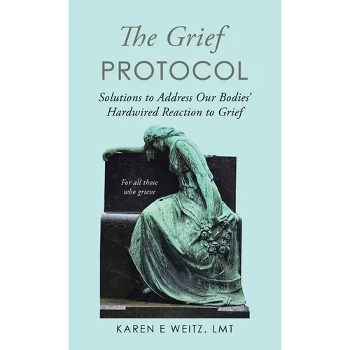 The Grief Protocol: Solutions to Address Our Bodies' Hardwired Reaction to Grief
