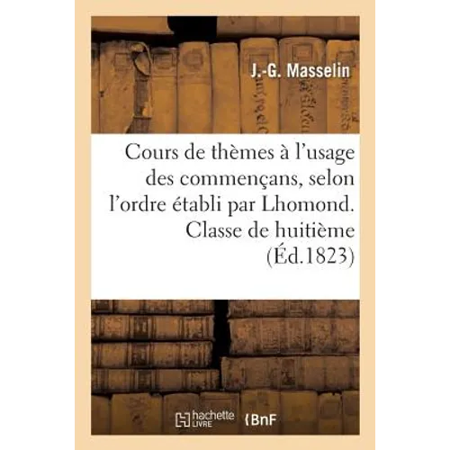 Cours de Thèmes À l'Usage Des Commençans, Selon l'Ordre Établi Par Lhomond. Classe de Huitième