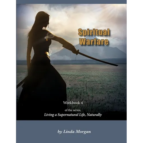 Spiritual Warfare, Living a Supernatural Life Naturally, Workbook 4