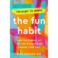The Fun Habit: How the Pursuit of Joy and Wonder Can Change Your Life