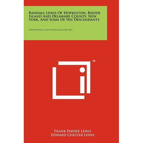 Randall Lewis Of Hopkinton, Rhode Island And Delaware County, New York, And Some Of His Descendants: A Biographical And Genealogical Record