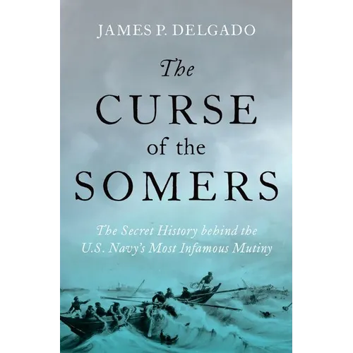 The Curse of the Somers: The Secret History Behind the U.S. Navy's Most Infamous Mutiny