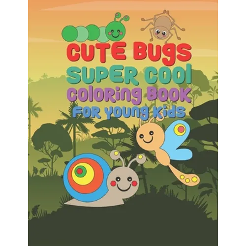 Cute Bugs Super Cool Coloring Book For Young Kids: 25 Fun Designs For Boys And Girls - Perfect For Young Children Preschool Elementary Toddlers