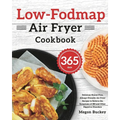 Low-Fodmap Air Fryer Cookbook: 365-Day Delicious Gluten-Free, Allergy-Friendly Air Fryer Recipes to Relieve the Symptoms of IBS and Other Digestive Di