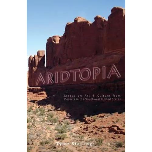 Aridtopia: Essays on Art & Culture from Deserts in the Southwest United States