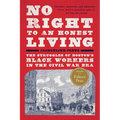 No Right to an Honest Living (Winner of the Pulitzer Prize): The Struggles of Boston's Black Workers in the Civil War Era