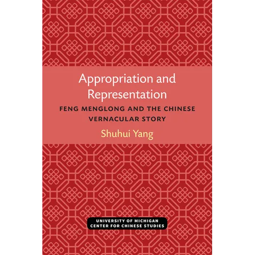 Appropriation and Representation: Feng Menglong and the Chinese Vernacular Story