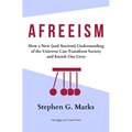 Afreeism: How a New (and Ancient) Understanding of the Universe Can Transform Society and Enrich Our Lives