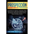 Prospección: Incrementa tus Ingresos y Aprende a Tener Operaciones Comerciales Indefinidamente de Clientes Utilizando Llamadas en Frio, Ventas Sociale