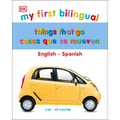 My First Things That Go/Cosas Que Se Mueven: Bilingual Edition English-Spanish / Ediciã3n Bilingã1/4e Inglã(c)S-Español