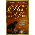The Heart of a King: The infamous reign of Elizabeth I