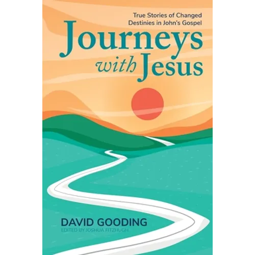 Journeys with Jesus: True Stories of Changed Destinies in John's Gospel