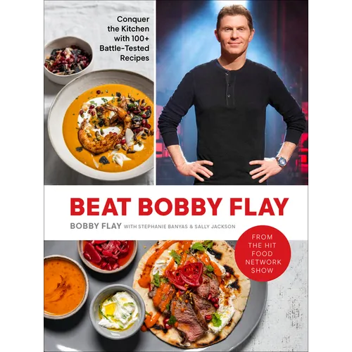 Beat Bobby Flay: Conquer the Kitchen with 100+ Battle-Tested Recipes: A Cookbook